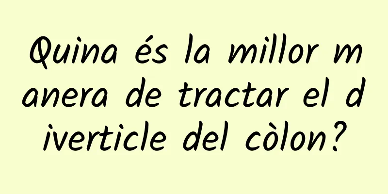Quina és la millor manera de tractar el diverticle del còlon?