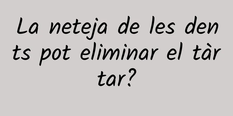 La neteja de les dents pot eliminar el tàrtar?