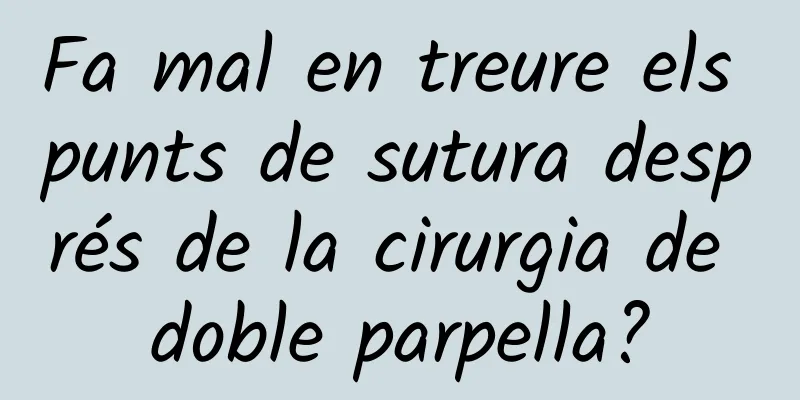 Fa mal en treure els punts de sutura després de la cirurgia de doble parpella?