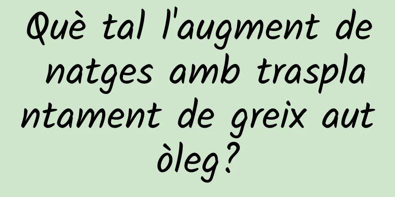 Què tal l'augment de natges amb trasplantament de greix autòleg?
