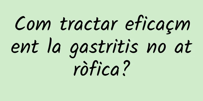 Com tractar eficaçment la gastritis no atròfica?
