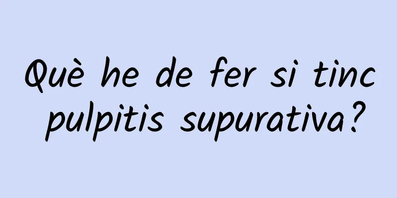 Què he de fer si tinc pulpitis supurativa?