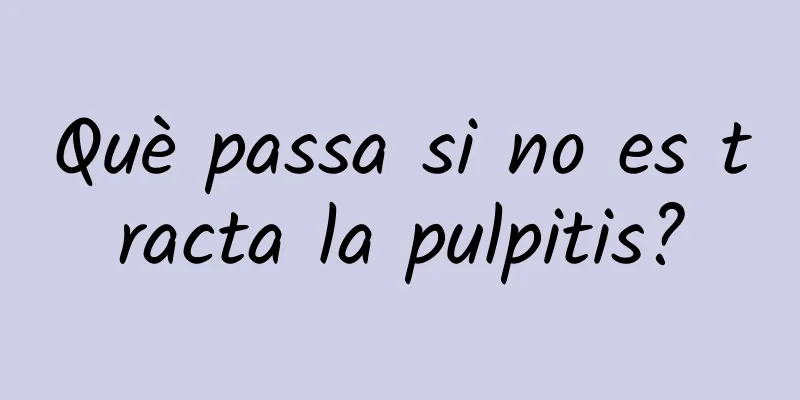 Què passa si no es tracta la pulpitis?