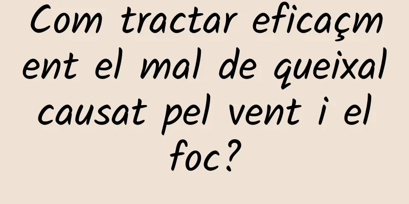 Com tractar eficaçment el mal de queixal causat pel vent i el foc?