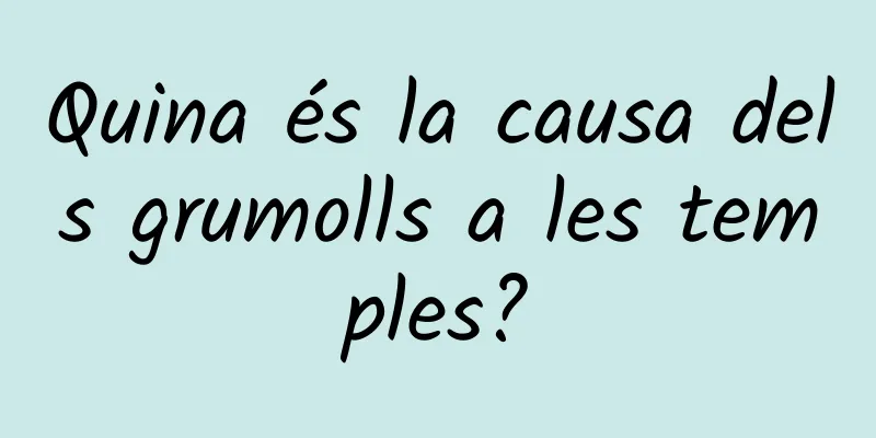 Quina és la causa dels grumolls a les temples?