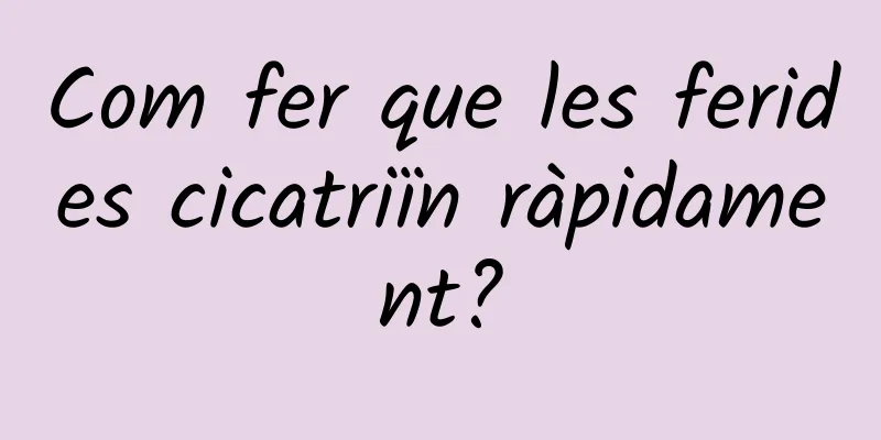 Com fer que les ferides cicatriïn ràpidament?
