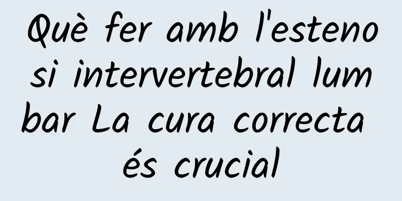 Què fer amb l'estenosi intervertebral lumbar La cura correcta és crucial