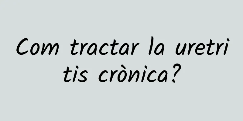 Com tractar la uretritis crònica?