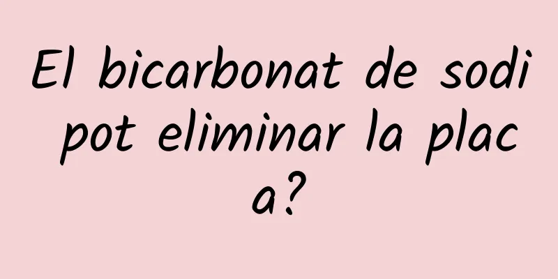 El bicarbonat de sodi pot eliminar la placa?