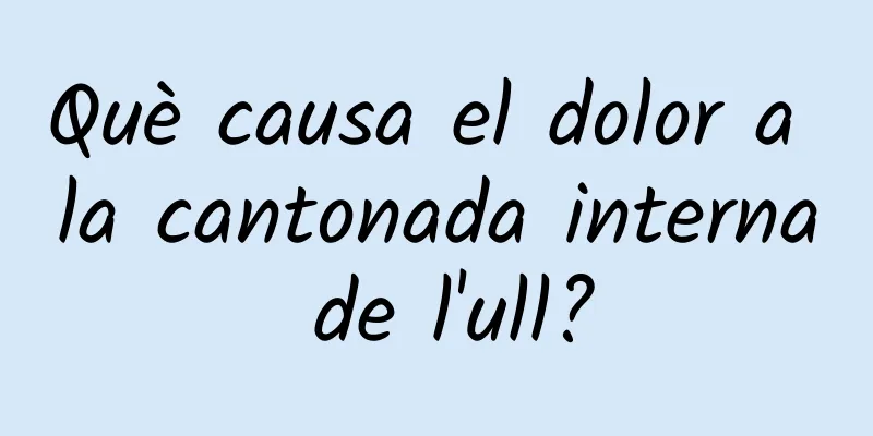 Què causa el dolor a la cantonada interna de l'ull?