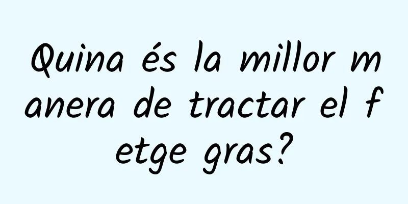 Quina és la millor manera de tractar el fetge gras?