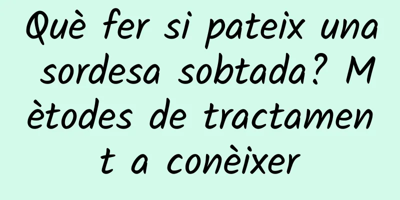 Què fer si pateix una sordesa sobtada? Mètodes de tractament a conèixer