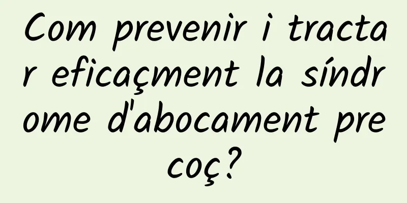 Com prevenir i tractar eficaçment la síndrome d'abocament precoç?