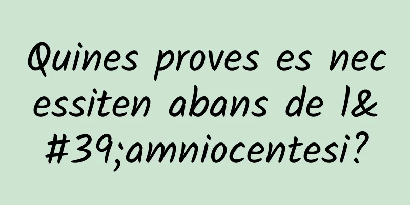 Quines proves es necessiten abans de l'amniocentesi?