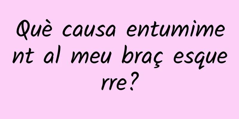 Què causa entumiment al meu braç esquerre?