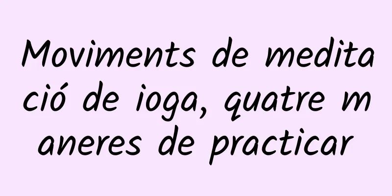 Moviments de meditació de ioga, quatre maneres de practicar