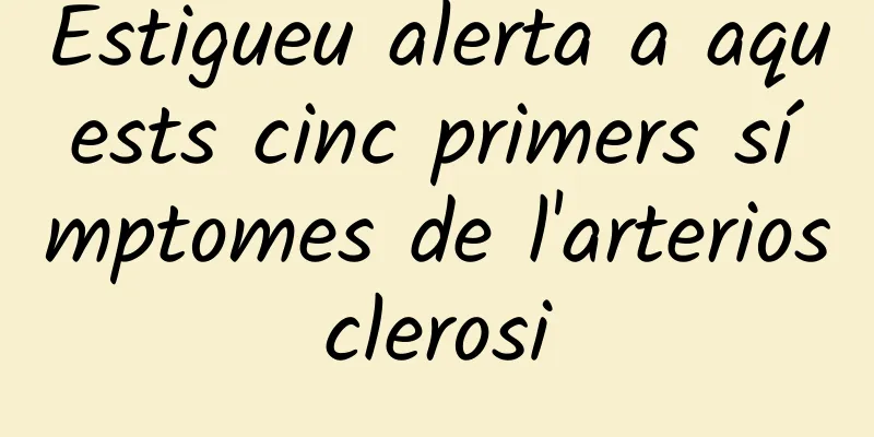 Estigueu alerta a aquests cinc primers símptomes de l'arteriosclerosi