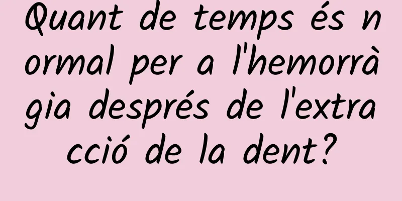 Quant de temps és normal per a l'hemorràgia després de l'extracció de la dent?