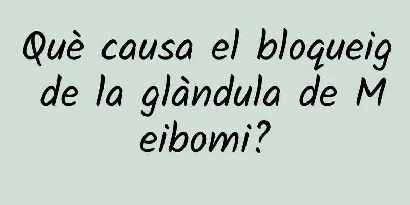 Què causa el bloqueig de la glàndula de Meibomi?