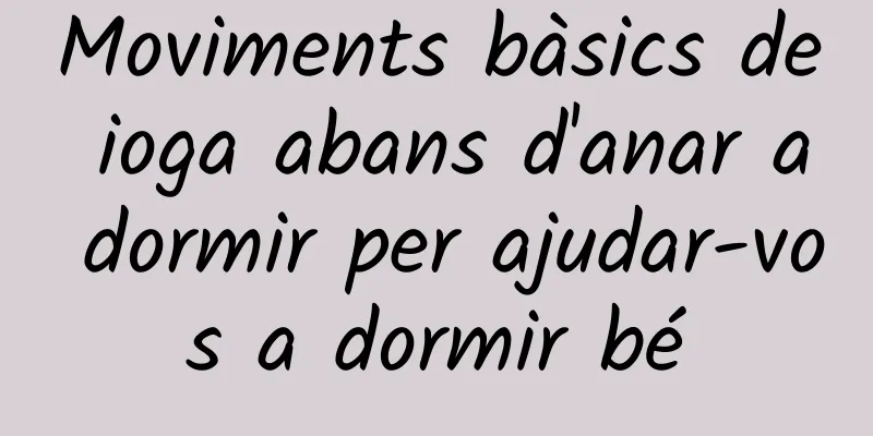 Moviments bàsics de ioga abans d'anar a dormir per ajudar-vos a dormir bé