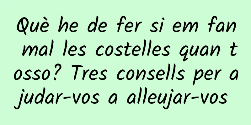 Què he de fer si em fan mal les costelles quan tosso? Tres consells per ajudar-vos a alleujar-vos
