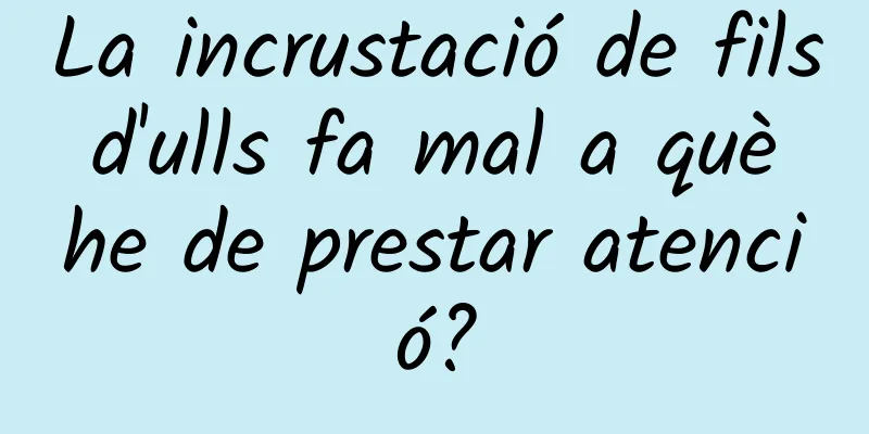 La incrustació de fils d'ulls fa mal a què he de prestar atenció?