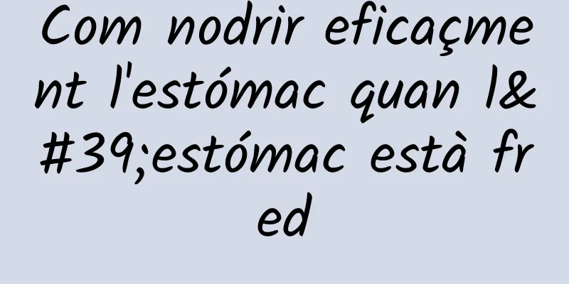 Com nodrir eficaçment l'estómac quan l'estómac està fred