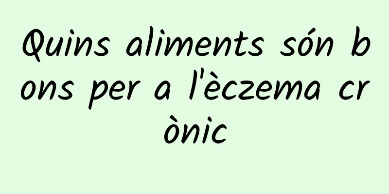 Quins aliments són bons per a l'èczema crònic