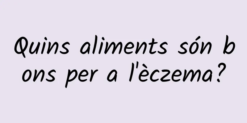 Quins aliments són bons per a l'èczema?