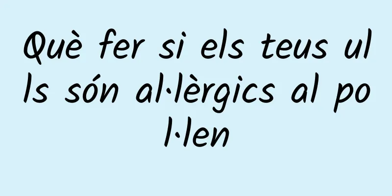Què fer si els teus ulls són al·lèrgics al pol·len
