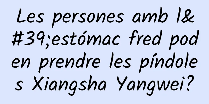 Les persones amb l'estómac fred poden prendre les píndoles Xiangsha Yangwei?
