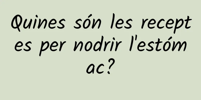 Quines són les receptes per nodrir l'estómac?