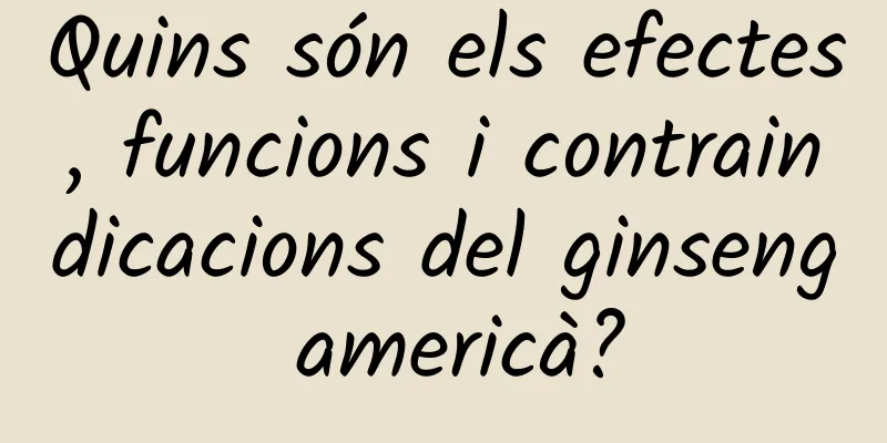 Quins són els efectes, funcions i contraindicacions del ginseng americà?