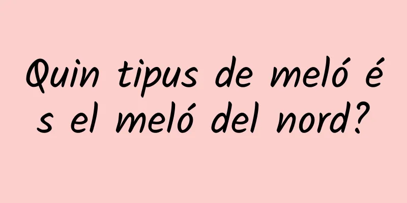 Quin tipus de meló és el meló del nord?