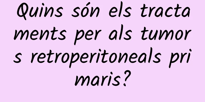Quins són els tractaments per als tumors retroperitoneals primaris?