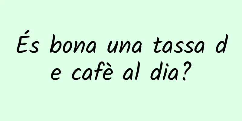 És bona una tassa de cafè al dia?