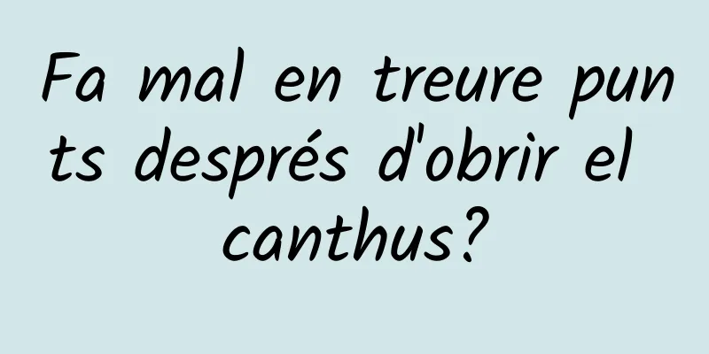 Fa mal en treure punts després d'obrir el canthus?
