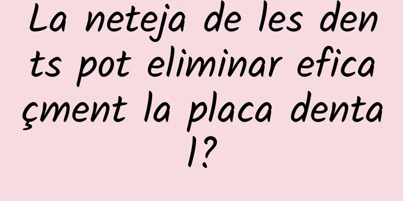 La neteja de les dents pot eliminar eficaçment la placa dental?