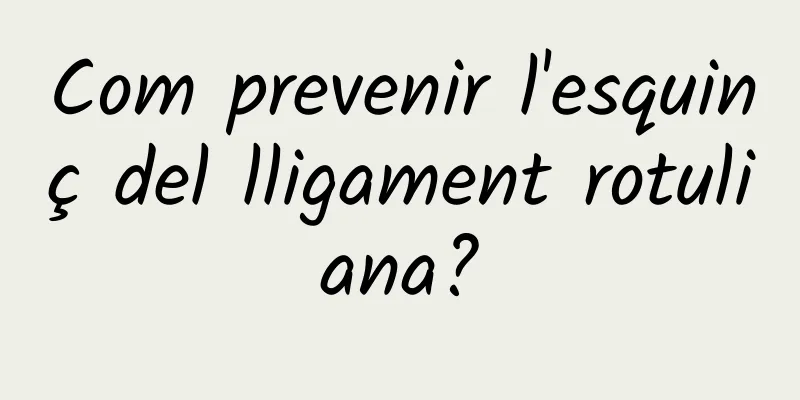 Com prevenir l'esquinç del lligament rotuliana?