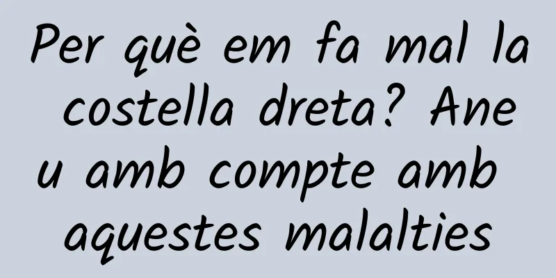 Per què em fa mal la costella dreta? Aneu amb compte amb aquestes malalties