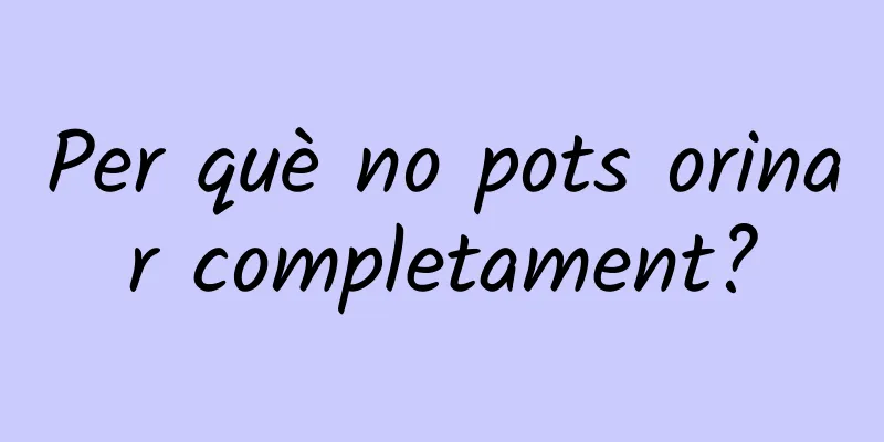 Per què no pots orinar completament?