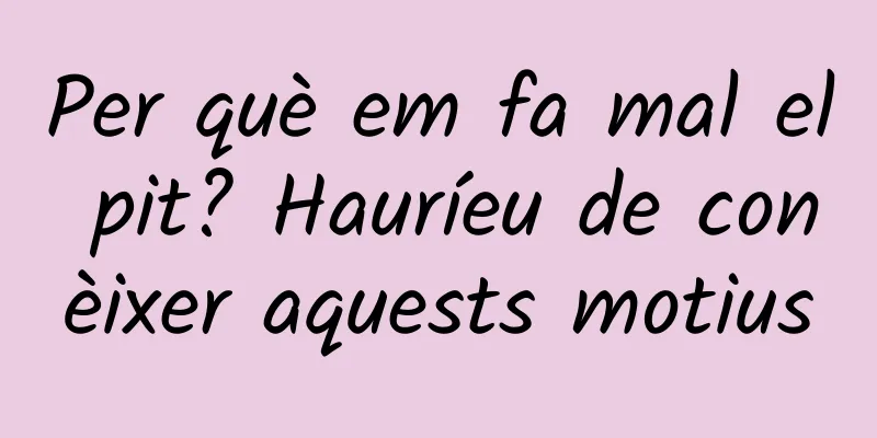 Per què em fa mal el pit? Hauríeu de conèixer aquests motius