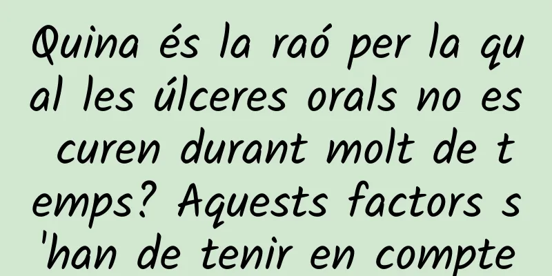 Quina és la raó per la qual les úlceres orals no es curen durant molt de temps? Aquests factors s'han de tenir en compte