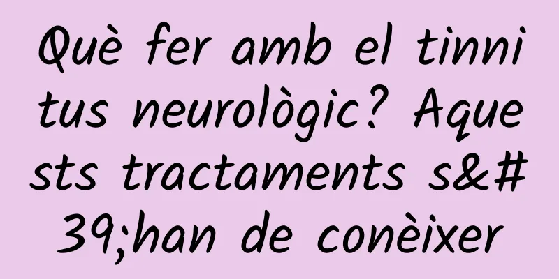 Què fer amb el tinnitus neurològic? Aquests tractaments s'han de conèixer