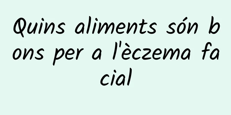 Quins aliments són bons per a l'èczema facial