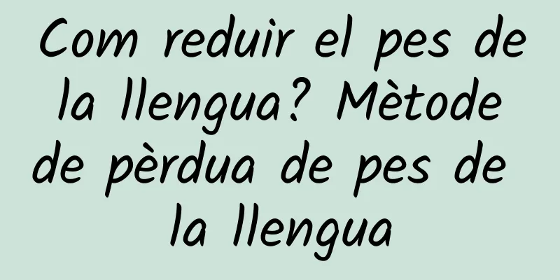 Com reduir el pes de la llengua? Mètode de pèrdua de pes de la llengua