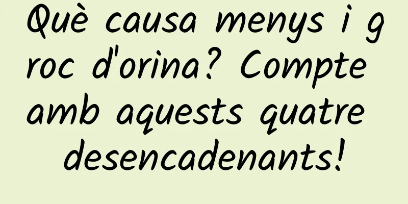 Què causa menys i groc d'orina? Compte amb aquests quatre desencadenants!