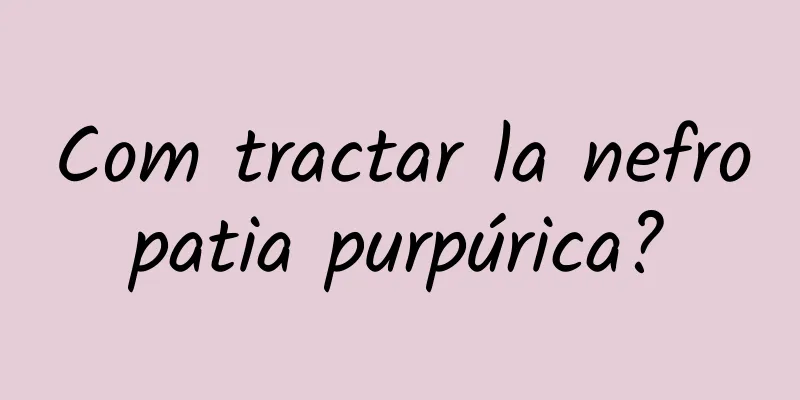 Com tractar la nefropatia purpúrica?