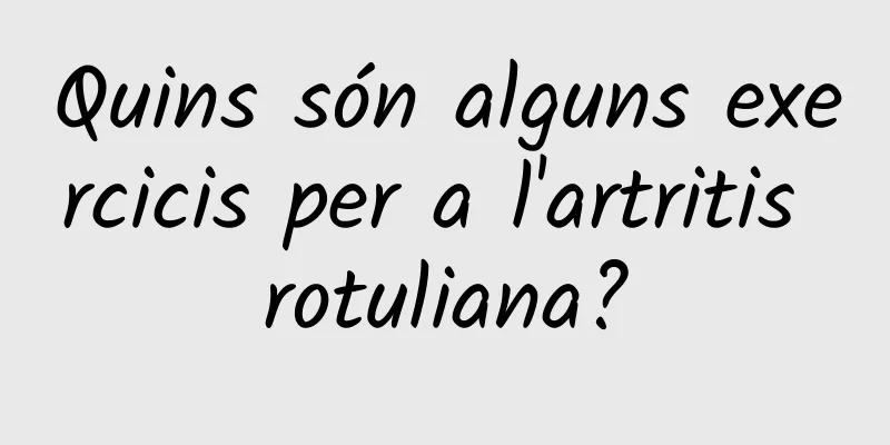 Quins són alguns exercicis per a l'artritis rotuliana?