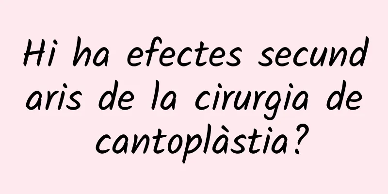 Hi ha efectes secundaris de la cirurgia de cantoplàstia?